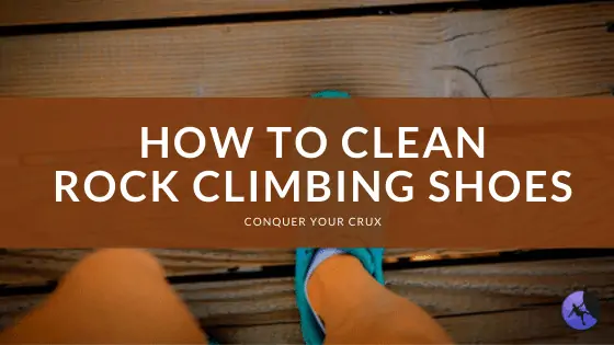 How to Clean Rock Climbing Shoes