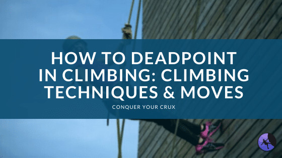 How to Deadpoint in Climbing: Climbing Techniques & Moves