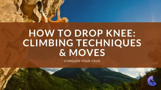 How to Drop Knee: Climbing Techniques & Moves