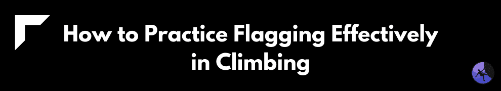 How to Practice Flagging Effectively in Climbing