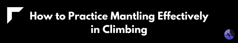 How to Practice Mantling Effectively in Climbing