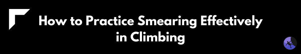 How to Practice Smearing Effectively in Climbing