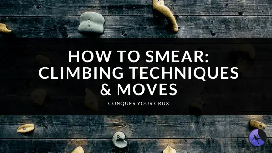 How to Smear: Climbing Techniques & Moves