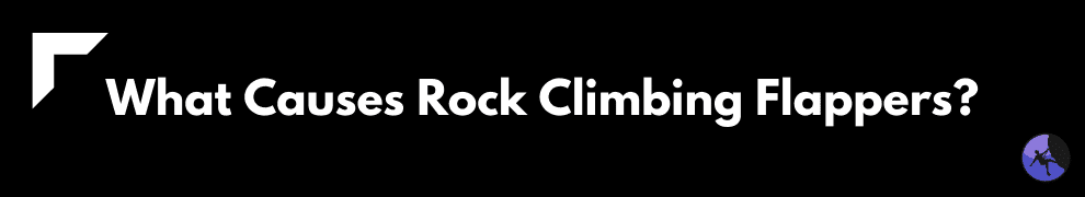 What Causes Rock Climbing Flappers?
