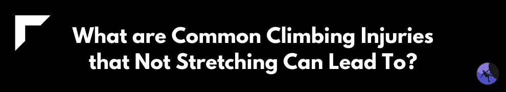 What are Common Climbing Injuries that Not Stretching Can Lead To?