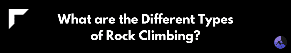 What are the Different Types of Rock Climbing?