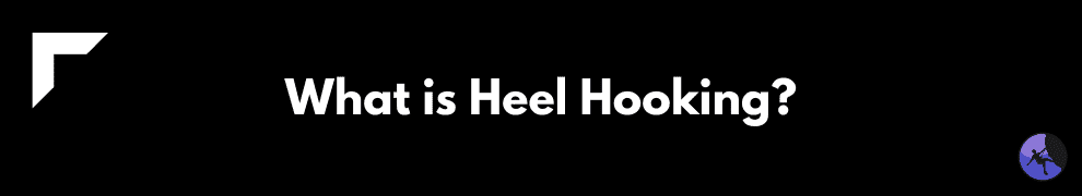 What is Heel Hooking?