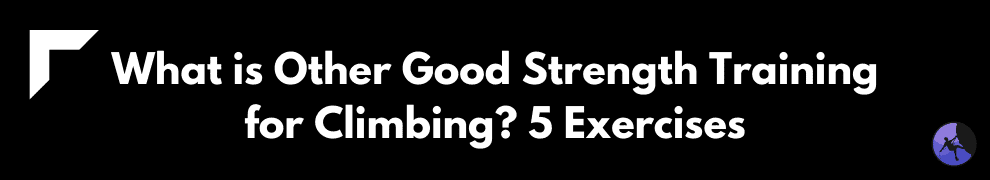 What is Other Good Strength Training for Climbing? 5 Exercises