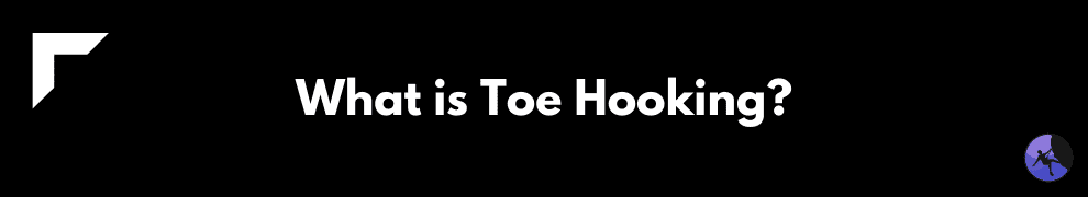 What is Toe Hooking?