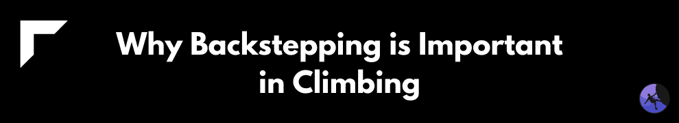 Why Backstepping is Important in Climbing
