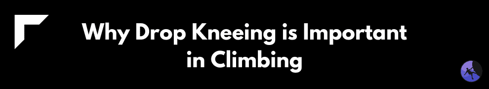 Why Drop Kneeing is Important in Climbing