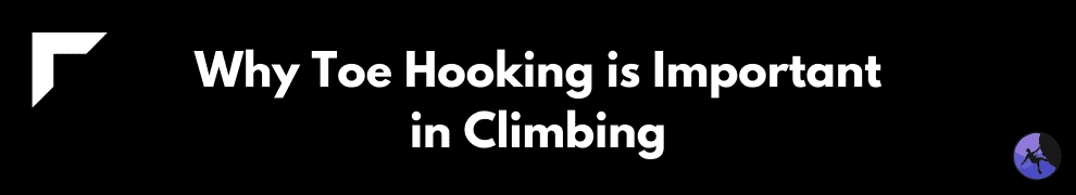 Why Toe Hooking is Important in Climbing