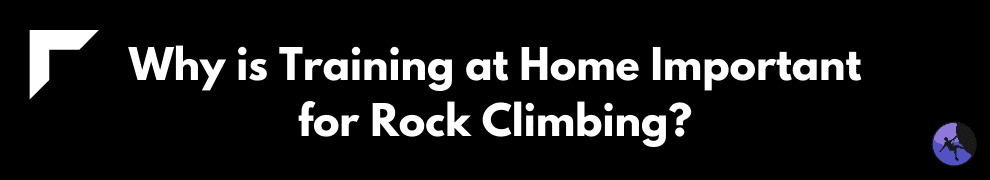 Why is Training at Home Important for Rock Climbing?
