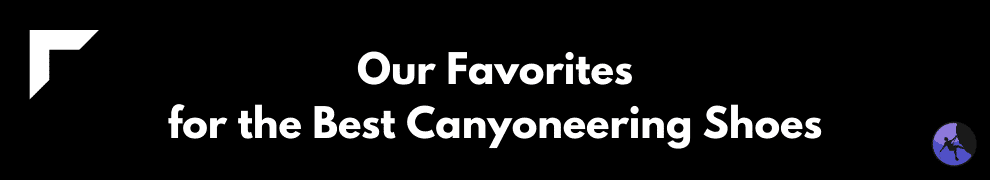 Our Favorites for the Best Canyoneering Shoes