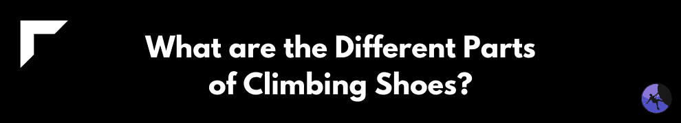What are the Different Parts of Climbing Shoes?