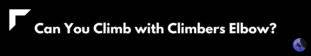 Can You Climb with Climbers Elbow?