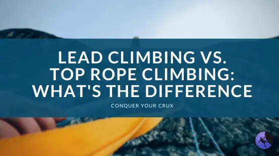 Lead Climbing vs. Top Rope Climbing: What’s the Difference?
