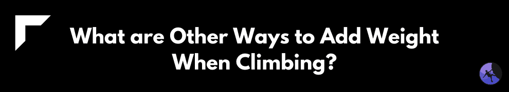 What are Other Ways to Add Weight When Climbing?