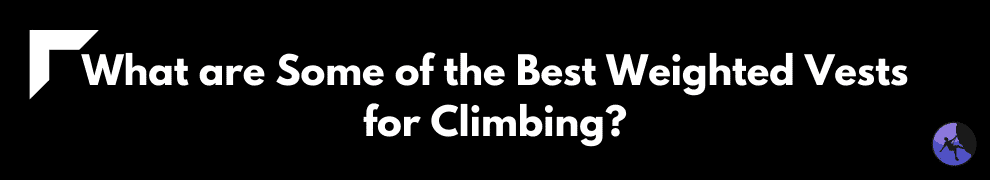 What are Some of the Best Weighted Vests for Climbing?