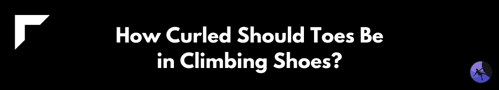 How Curled Should Toes Be in Climbing Shoes?