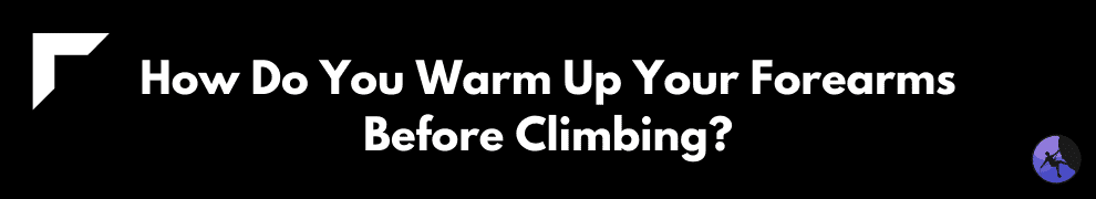 How Do You Warm Up Your Forearms Before Climbing?