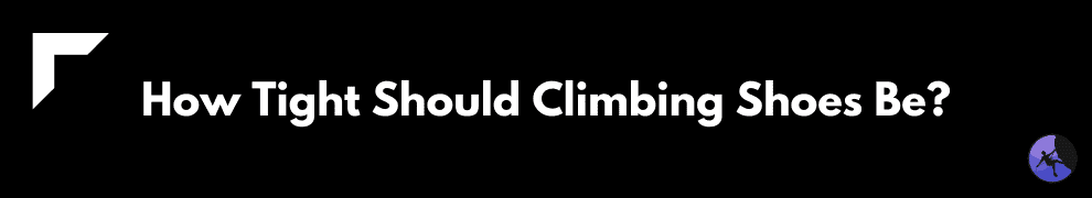 How Tight Should Climbing Shoes Be?