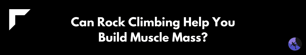 Can Rock Climbing Help You Build Muscle Mass?