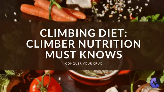 Climbing Diet: Climber Nutrition Must Knows