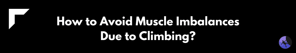How to Avoid Muscle Imbalances Due to Climbing?