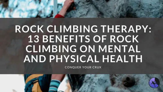 Rock Climbing Therapy: 13 Benefits of Rock Climbing on Mental and Physical Health