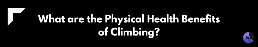 What are the Physical Health Benefits of Climbing?