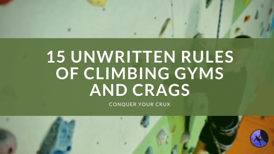 15 Unwritten Rules of Climbing Gyms and Crags