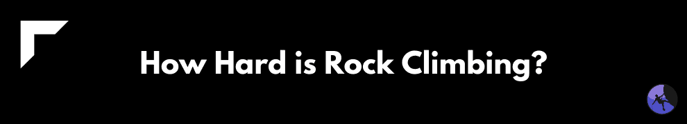 How Hard is Rock Climbing?