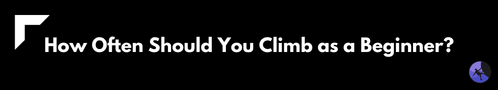 How Often Should You Climb as a Beginner?