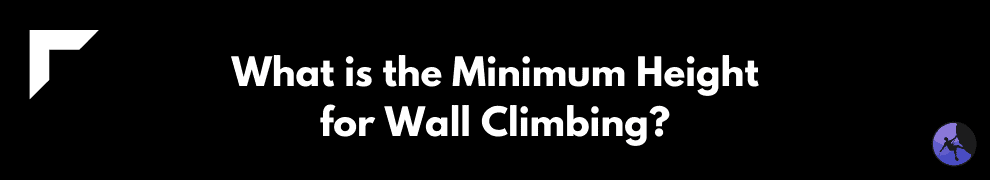 What is the Minimum Height for Wall Climbing?