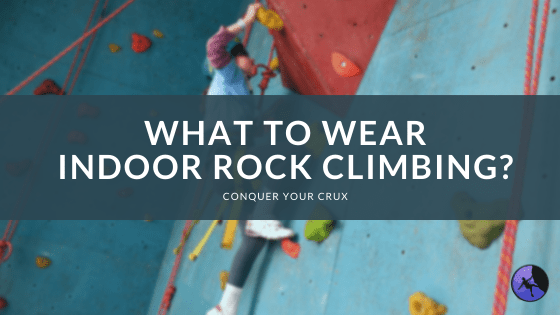 What to Wear Indoor Rock Climbing?