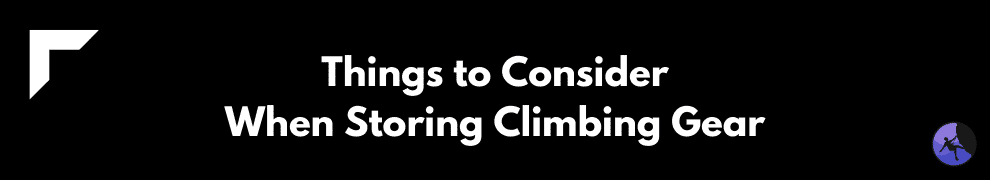 Things to Consider When Storing Climbing Gear