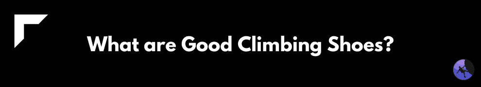 What are Good Climbing Shoes?