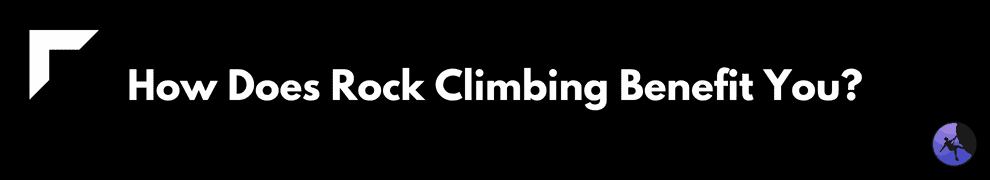 How Does Rock Climbing Benefit You