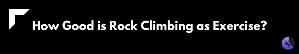 How Good is Rock Climbing as Exercise