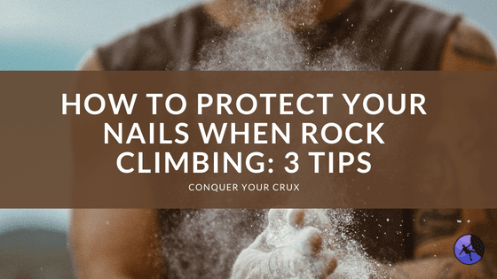 How to Protect Your Nails When Rock Climbing - 3 Tips
