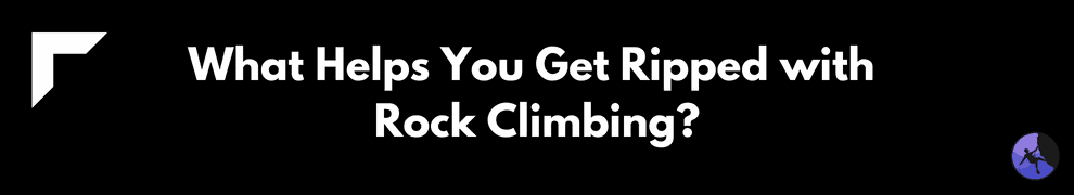 What Helps You Get Ripped with Rock Climbing