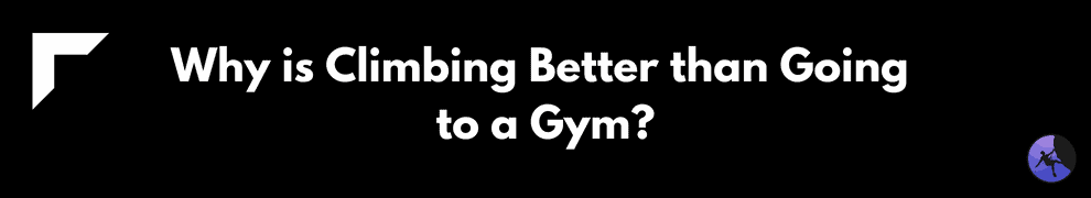 Why is Climbing Better than Going to a Gym