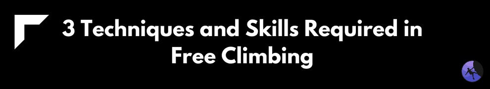 Techniques and Skills Required for Free Climbing 