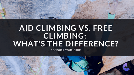 Aid Climbing vs. Free Climbing_ What’s the Difference