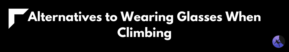 Alternatives to Wearing Glasses When Climbing