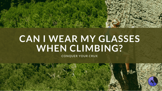 Can I Wear My Glasses When Climbing