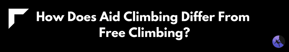How Does Aid Climbing Differ From Free Climbing