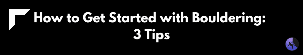 How to Get Started with Bouldering_ 3 Tips