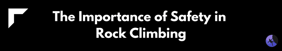 The Importance of Safety in Rock Climbing